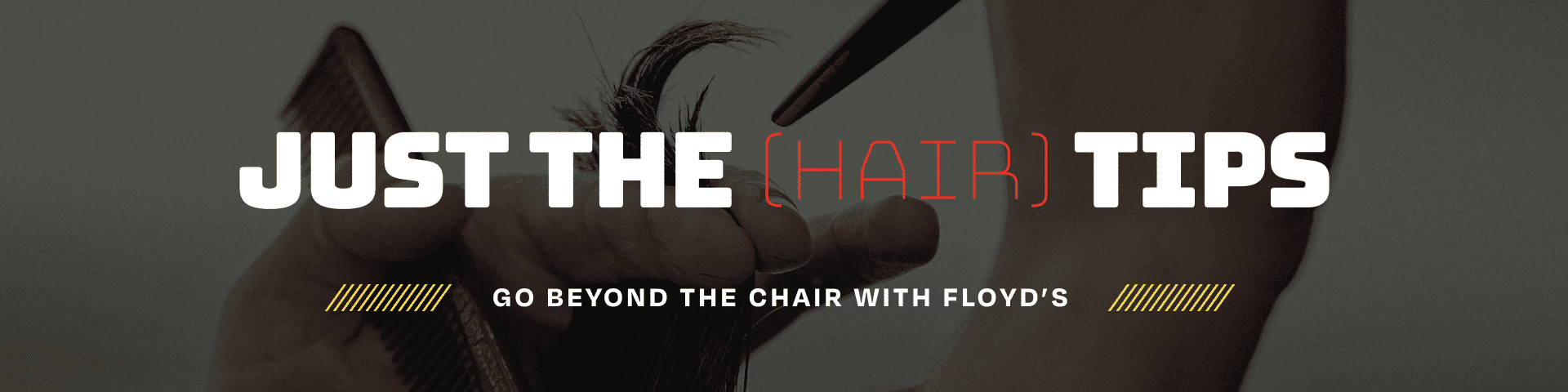 Just The Hair Tips, Go Beyond the Chair with Floyd's